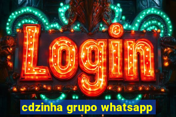 cdzinha grupo whatsapp